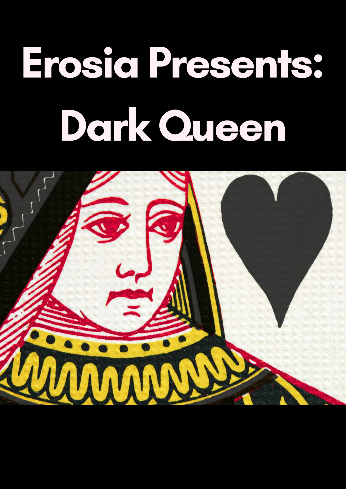 Playing card design with a face and black heart symbol, labeled 'Erosia Presents: Dark Queen'.