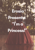 Person in a princess dress with text overlay 'Erosia Presents: I'm a Princess!' against a natural background.